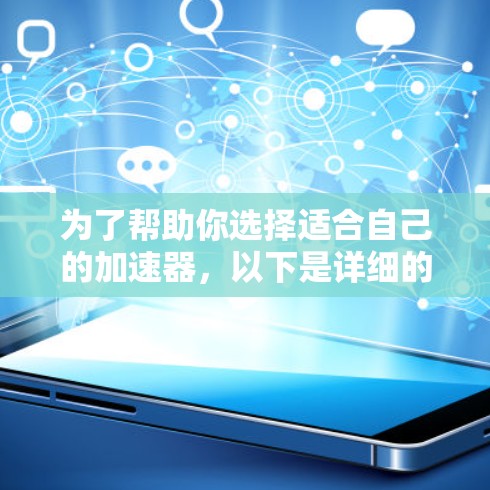 为了帮助你选择适合自己的加速器,以下是详细的指南