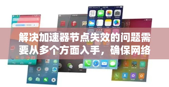 解决加速器节点失效的问题需要从多个方面入手，确保网络环境的安全和稳定。以下是一个系统化的解决方案