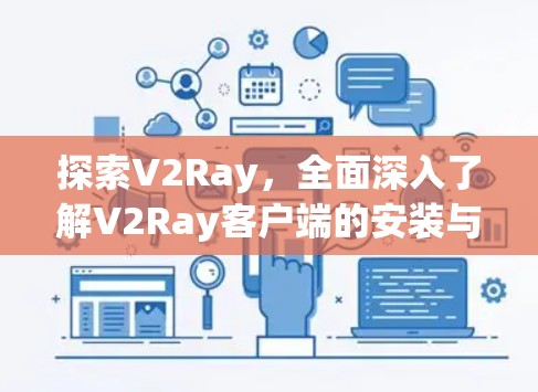 探索V2Ray,全面深入了解V2Ray客户端的安装与使用指南