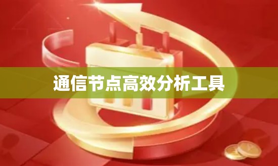 通信节点高效分析工具 通信节点高效分析工具