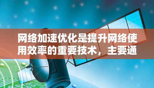 网络加速优化是提升网络使用效率的重要技术，主要通过分段优化来实现。以下是对网络加速优化方法的详细总结