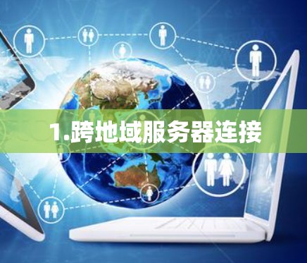 1.跨地域服务器连接
