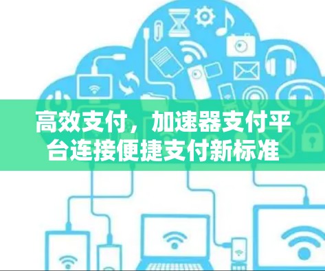 高效支付，加速器支付平台连接便捷支付新标准