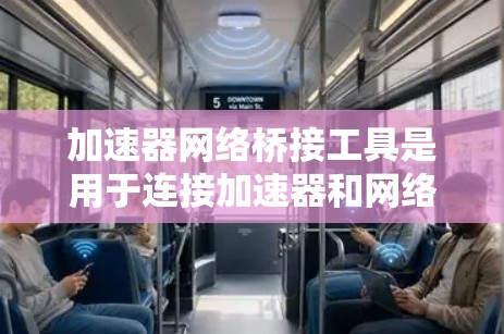 加速器网络桥接工具是用于连接加速器和网络设备之间的接口,帮助提升数据传输效率和处理速度。以下是对该主题的详细总结