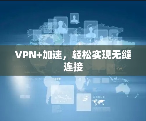 VPN+加速，轻松实现无缝连接
