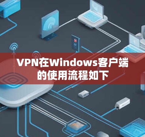 VPN在Windows客户端的使用流程如下