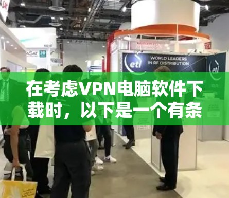 在考虑VPN电脑软件下载时,以下是一个有条理的指南,帮助你选择适合自己的软件,并顺利安装和使用