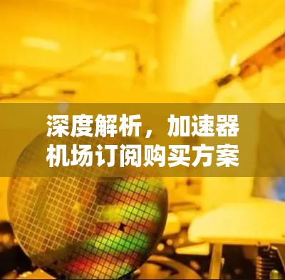深度解析,加速器机场订阅购买方案 深度解析,加速器机场订阅购买方案