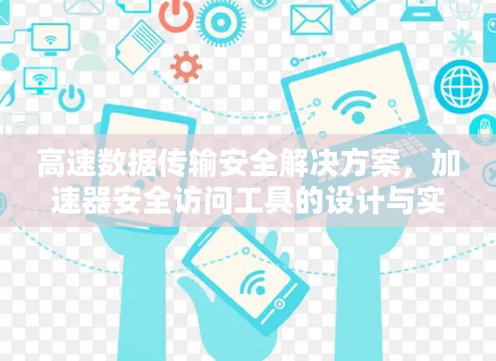 高速数据传输安全解决方案,加速器安全访问工具的设计与实现