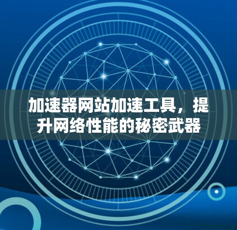 加速器网站加速工具，提升网络性能的秘密武器