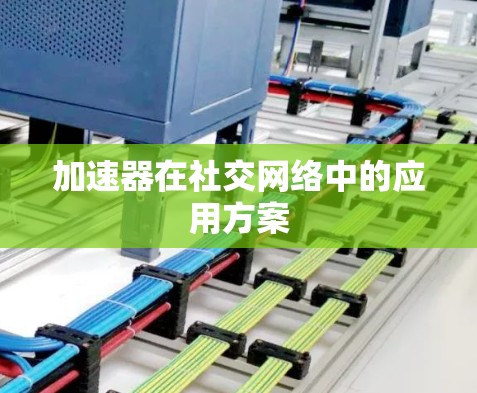 加速器在社交网络中的应用方案