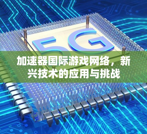 加速器国际游戏网络，新兴技术的应用与挑战