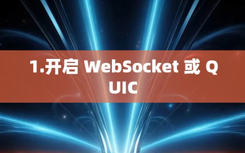 1.开启 WebSocket 或 QUIC