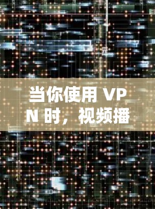 当你使用 VPN 时,视频播放可能会遇到一些问题,比如延迟、卡顿或视频质量不佳。以下是一些优化 VPN 视频播放的建议