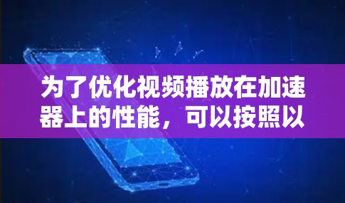 为了优化视频播放在加速器上的性能，可以按照以下步骤进行