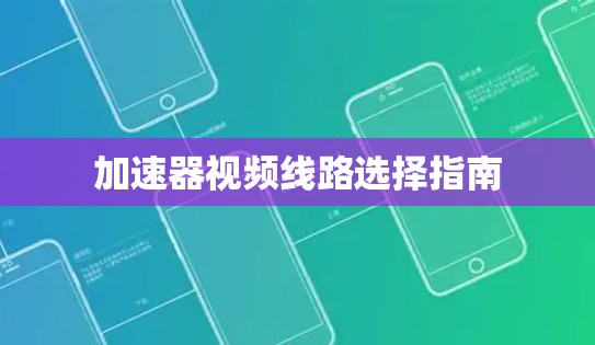 加速器视频线路选择指南