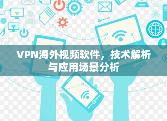 VPN海外视频软件，技术解析与应用场景分析