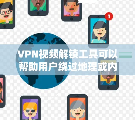 VPN视频解锁工具可以帮助用户绕过地理或内容限制，访问更多的视频内容。以下是对这些工具的详细分析和建议