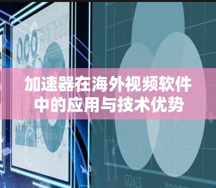 加速器在海外视频软件中的应用与技术优势