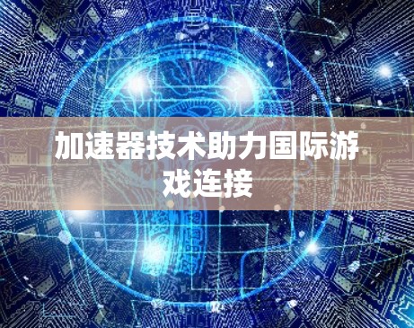 加速器技术助力国际游戏连接