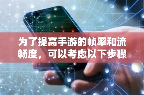 为了提高手游的帧率和流畅度，可以考虑以下步骤和推荐的软件