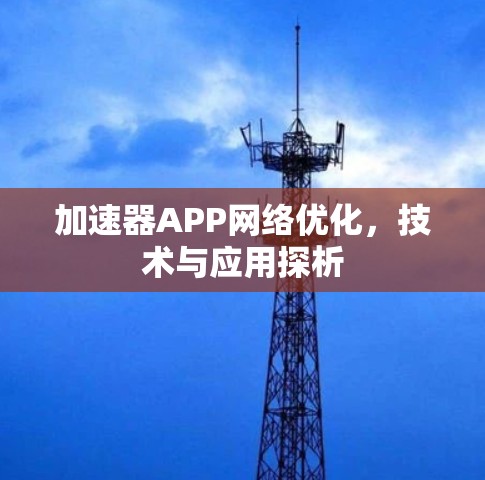 加速器APP网络优化，技术与应用探析