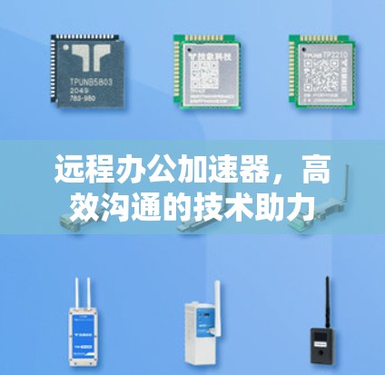 远程办公加速器,高效沟通的技术助力