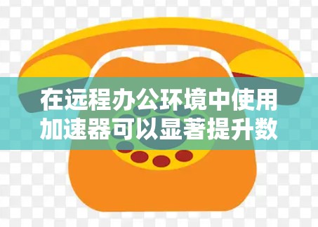 在远程办公环境中使用加速器可以显著提升数据处理和模型训练的效率，特别是在处理大规模数据和复杂模型时。以下是一些关键的考虑因素和最佳实践
