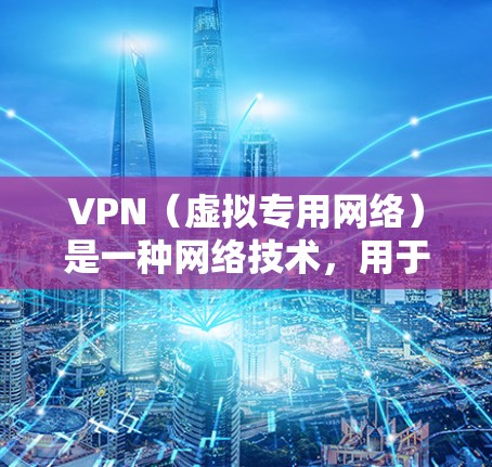 VPN(虚拟专用网络)是一种网络技术,用于创建一个安全的、隔离的网络环境,通常用于保护敏感数据和隐私。对于科研网络服务,VPN可以提供以下几个关键功能