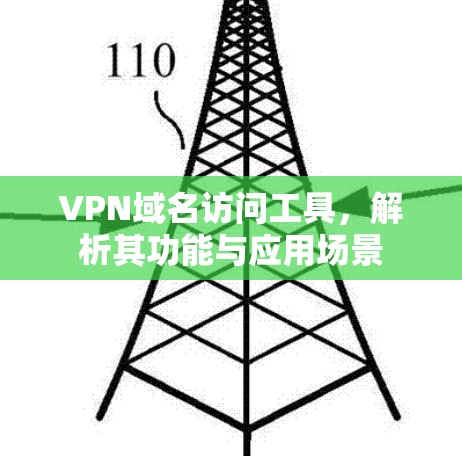 VPN域名访问工具,解析其功能与应用场景
