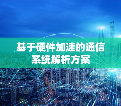 基于硬件加速的通信系统解析方案