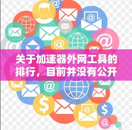 关于加速器外网工具的排行,目前并没有公开的具体排名数据,特别是针对2026年的预测。以下是一些可能相关的工具和技术方向,供你参考