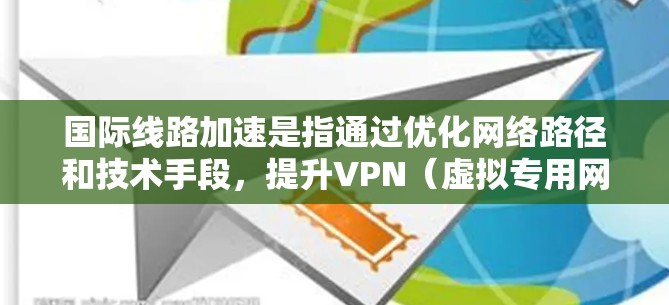 国际线路加速是指通过优化网络路径和技术手段,提升VPN(虚拟专用网络)在跨国间的连接速度、稳定性和安全性。以下是国际线路加速的关键技术和实施方法 国际线路加速是指通过优化网络路径和技术手段,提升VPN(虚拟专用网络)在跨国间的连接速度、稳定性和安全性。以下是国际线路加速的关键技术和实施方法