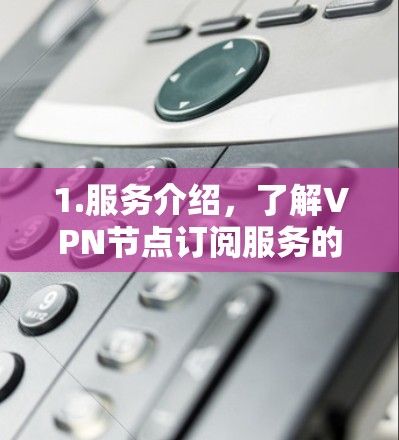 1.服务介绍，了解VPN节点订阅服务的基本概念和提供商