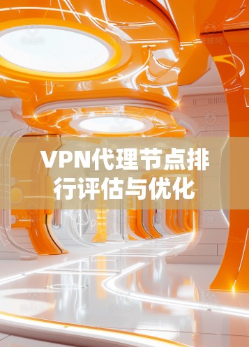 VPN代理节点排行评估与优化