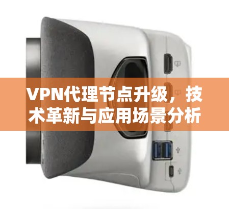 VPN代理节点升级，技术革新与应用场景分析