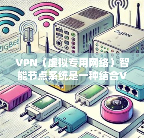 VPN(虚拟专用网络)智能节点系统是一种结合VPN技术和智能化管理的网络安全解决方案,旨在通过智能化的方式优化VPN网络的性能和安全性。以下是对VPN智能节点系统的详细解释 VPN(虚拟专用网络)智能节点系统是一种结合VPN技术和智能化管理的网络安全解决方案,旨在通过智能化的方式优化VPN网络的性能和安全性。以下是对VPN智能节点系统的详细解释