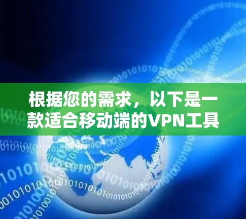 根据您的需求,以下是一款适合移动端的VPN工具推荐 根据您的需求,以下是一款适合移动端的VPN工具推荐
