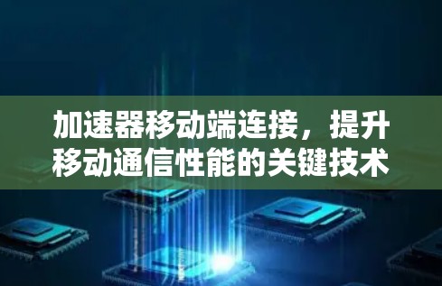 加速器移动端连接，提升移动通信性能的关键技术