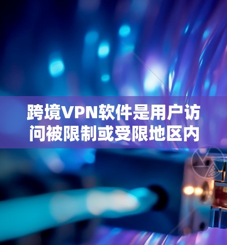 跨境VPN软件是用户访问被限制或受限地区内容的有效工具,提供了多种功能和应用场景,同时需要考虑挑战和选择因素。以下是关于跨境VPN的详细分步说明