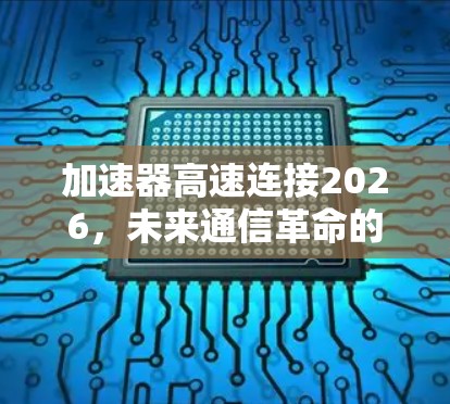 加速器高速连接2026,未来通信革命的密码 加速器高速连接2026,未来通信革命的密码