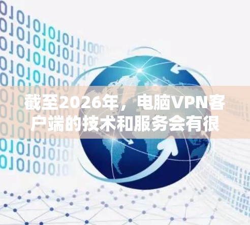截至2026年，电脑VPN客户端的技术和服务会有很大的发展。以下是一些关于2026年可能使用的电脑VPN客户端的建议和可能性