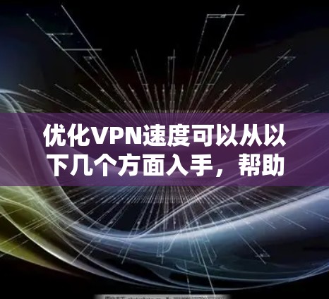 优化VPN速度可以从以下几个方面入手,帮助你提升使用体验 优化VPN速度可以从以下几个方面入手,帮助你提升使用体验