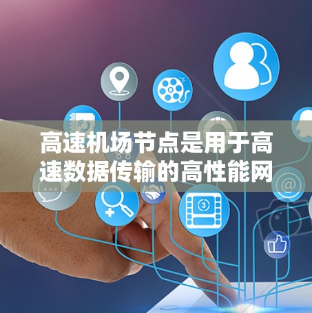高速机场节点是用于高速数据传输的高性能网络节点,主要应用于数据中心、云计算和高性能计算等场景,提供高效的数据加速和传输服务。以下是对高速机场节点的详细分析 高速机场节点是用于高速数据传输的高性能网络节点,主要应用于数据中心、云计算和高性能计算等场景,提供高效的数据加速和传输服务。以下是对高速机场节点的详细分析