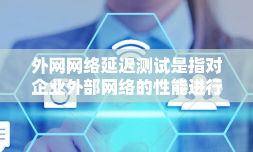 外网网络延迟测试是指对企业外部网络的性能进行评估,主要是为了测量数据包从企业网络到外部网络(如互联网)传输的延迟。延迟是指数据包从源点发送到终点所需的时间,包括传输时间、处理时间和队列等待时间 外网网络延迟测试是指对企业外部网络的性能进行评估,主要是为了测量数据包从企业网络到外部网络(如互联网)传输的延迟。延迟是指数据包从源点发送到终点所需的时间,包括传输时间、处理时间和队列等待时间
