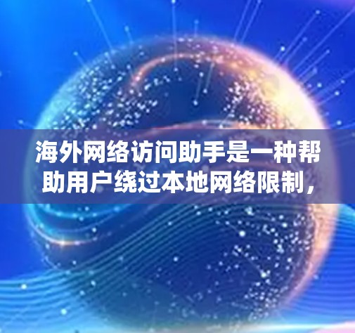 海外网络访问助手是一种帮助用户绕过本地网络限制,访问国外网站或服务的工具。它通常通过代理服务器、VPN、DNS解析等技术实现,满足以下需求 海外网络访问助手是一种帮助用户绕过本地网络限制,访问国外网站或服务的工具。它通常通过代理服务器、VPN、DNS解析等技术实现,满足以下需求