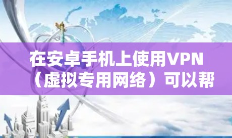 在安卓手机上使用VPN(虚拟专用网络)可以帮助你访问网络资源、保护隐私或连接到不同的网络。以下是一些常用的安卓手机VPN应用 在安卓手机上使用VPN(虚拟专用网络)可以帮助你访问网络资源、保护隐私或连接到不同的网络。以下是一些常用的安卓手机VPN应用