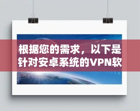 根据您的需求，以下是针对安卓系统的VPN软件推荐