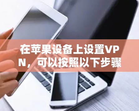 在苹果设备上设置VPN，可以按照以下步骤进行