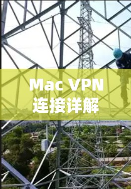 Mac VPN连接详解,配置与使用指南 Mac VPN连接详解,配置与使用指南